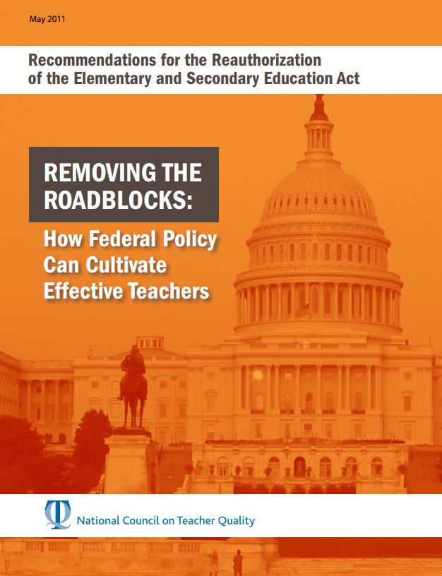 Recommendations for the Reauthorization of the Elementary and Secondary Education Act. Removing the Roadblocks: How Federal Policy Can Cultivate Effective Teachers